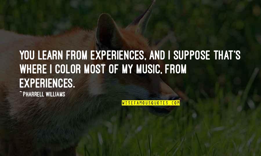Experience And Learning Quotes By Pharrell Williams: You learn from experiences, and I suppose that's