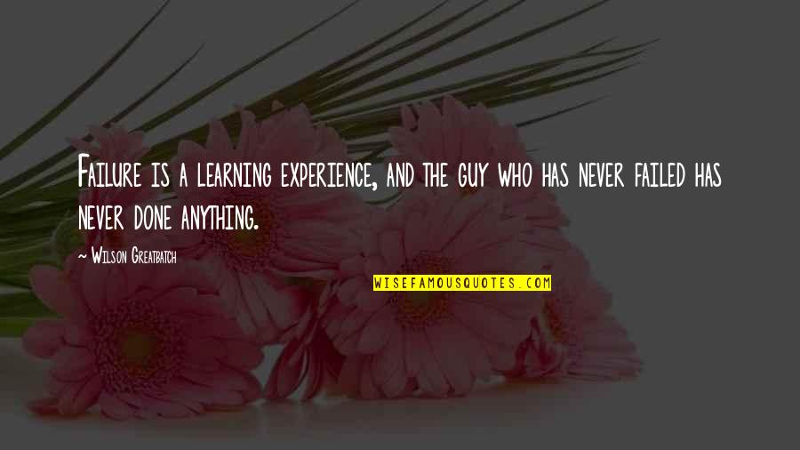Experience And Learning Quotes By Wilson Greatbatch: Failure is a learning experience, and the guy