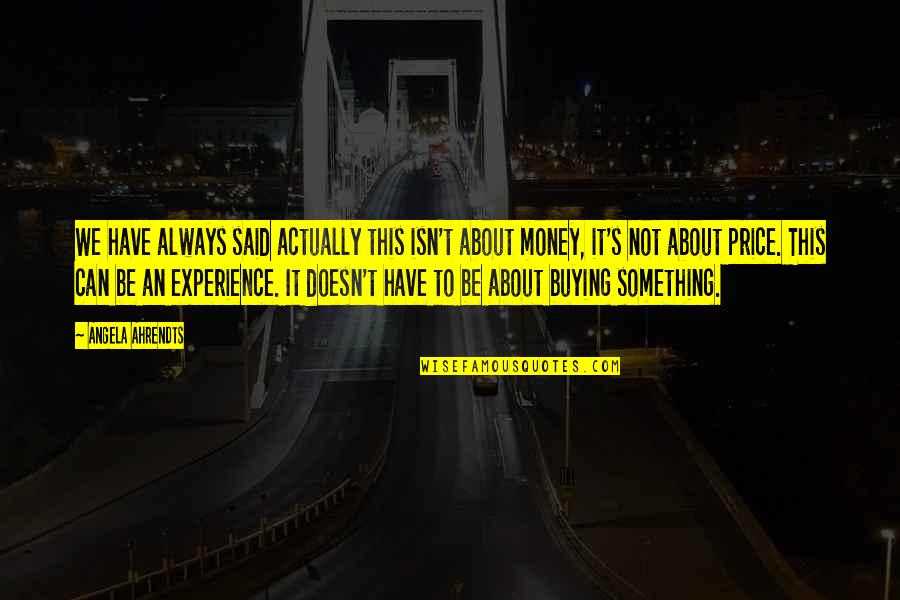 Experience And Money Quotes By Angela Ahrendts: We have always said actually this isn't about