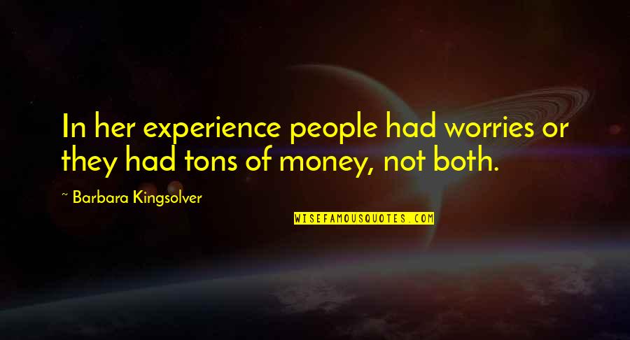 Experience And Money Quotes By Barbara Kingsolver: In her experience people had worries or they