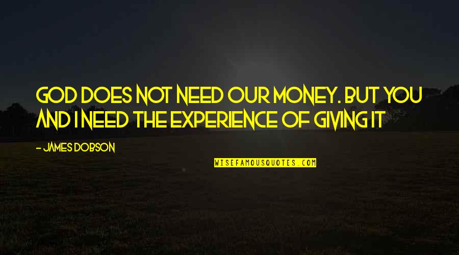 Experience And Money Quotes By James Dobson: God does not need our money. But you