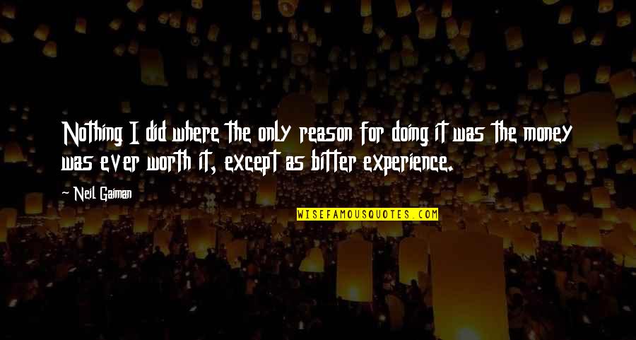 Experience And Money Quotes By Neil Gaiman: Nothing I did where the only reason for
