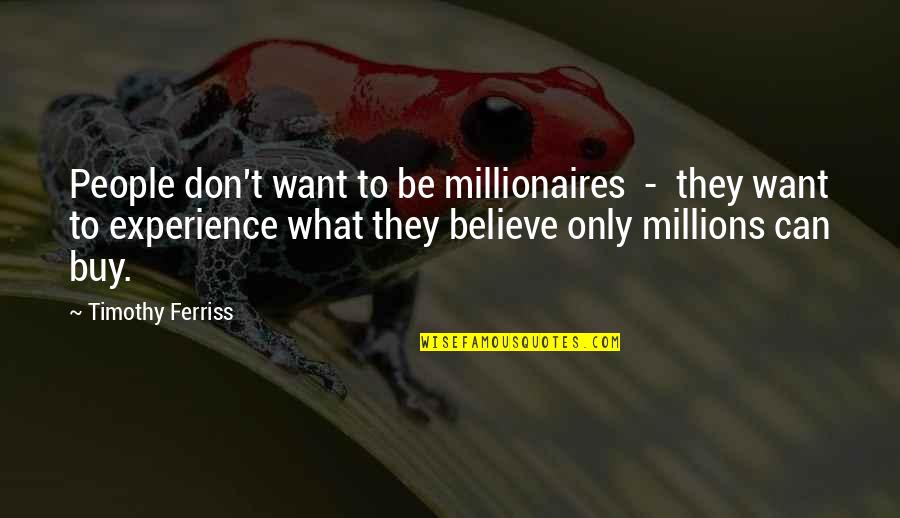 Experience And Money Quotes By Timothy Ferriss: People don't want to be millionaires - they Experience And Money Quotes By Timothy Ferriss: People don't want to be millionaires - they