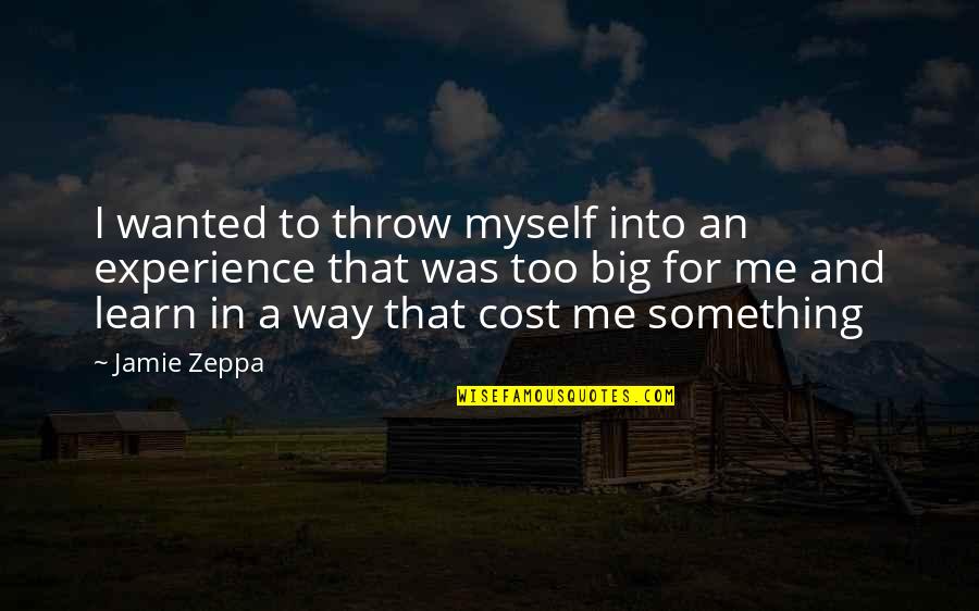 Experience And Opportunity Quotes By Jamie Zeppa: I wanted to throw myself into an experience
