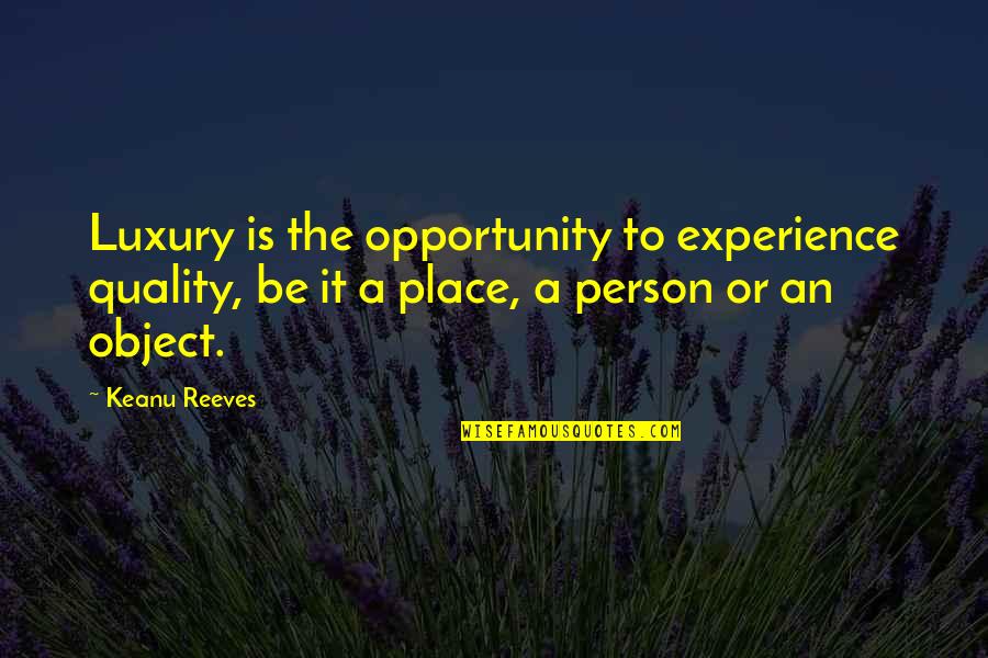 Experience And Opportunity Quotes By Keanu Reeves: Luxury is the opportunity to experience quality, be