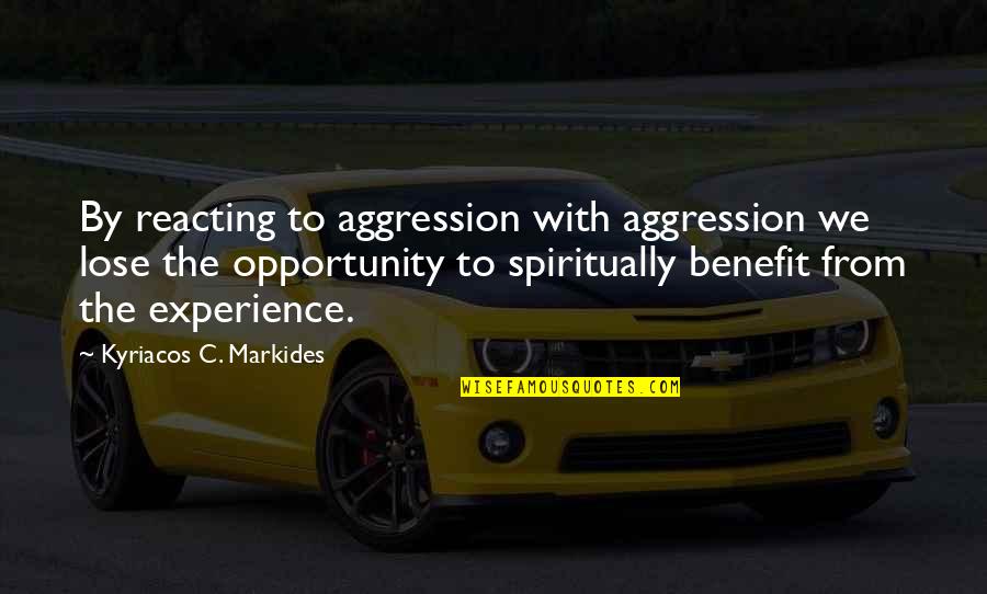 Experience And Opportunity Quotes By Kyriacos C. Markides: By reacting to aggression with aggression we lose