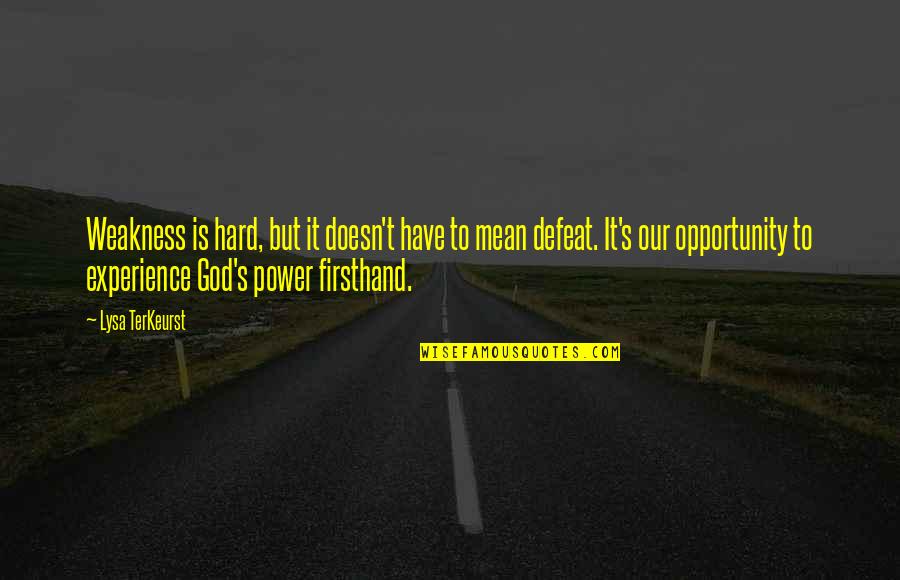 Experience And Opportunity Quotes By Lysa TerKeurst: Weakness is hard, but it doesn't have to