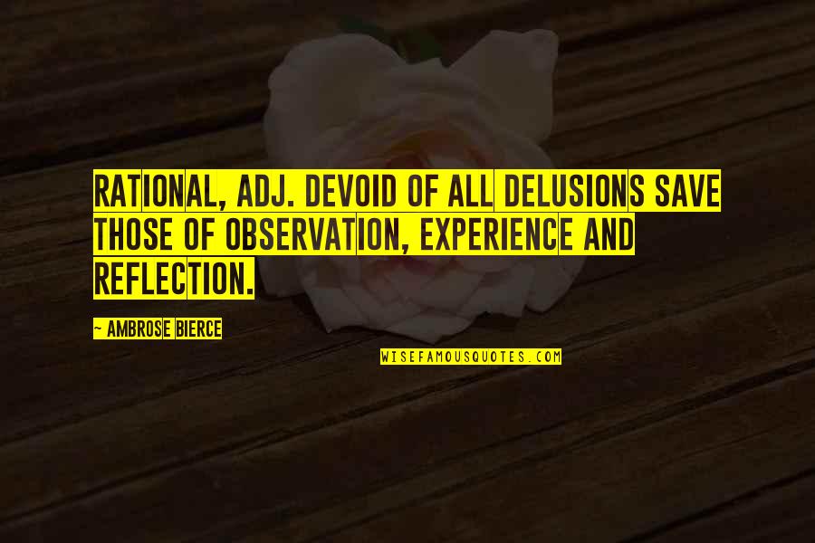 Experience And Reflection Quotes By Ambrose Bierce: RATIONAL, adj. Devoid of all delusions save those Experience And Reflection Quotes By Ambrose Bierce: RATIONAL, adj. Devoid of all delusions save those