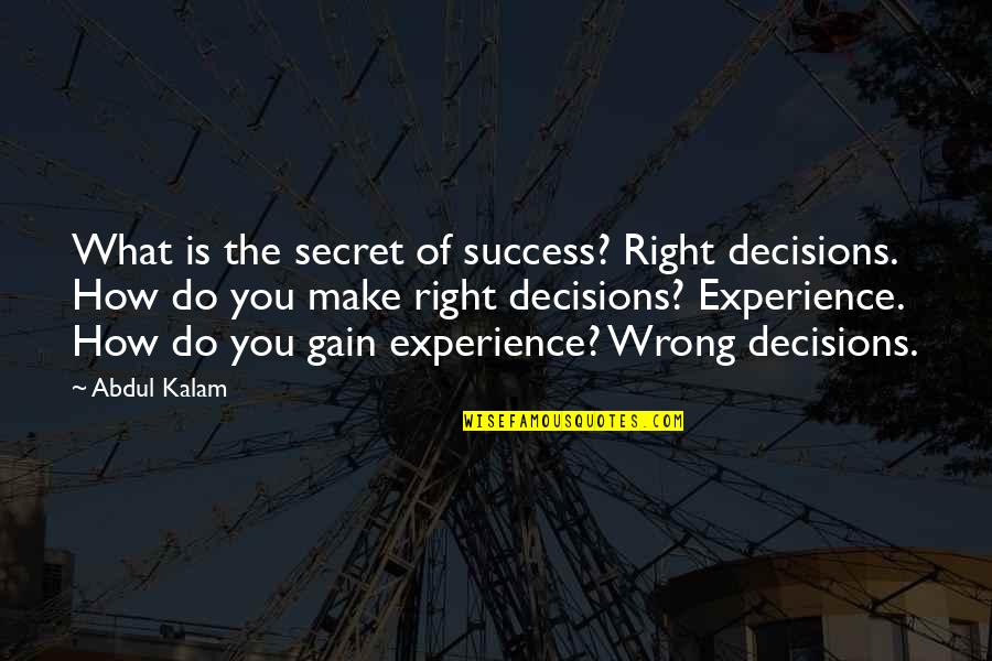 Experience And Success Quotes By Abdul Kalam: What is the secret of success? Right decisions.