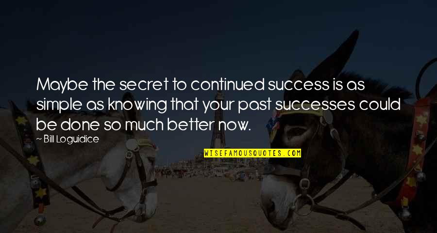 Experience And Success Quotes By Bill Loguidice: Maybe the secret to continued success is as