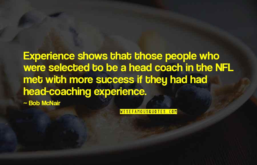 Experience And Success Quotes By Bob McNair: Experience shows that those people who were selected