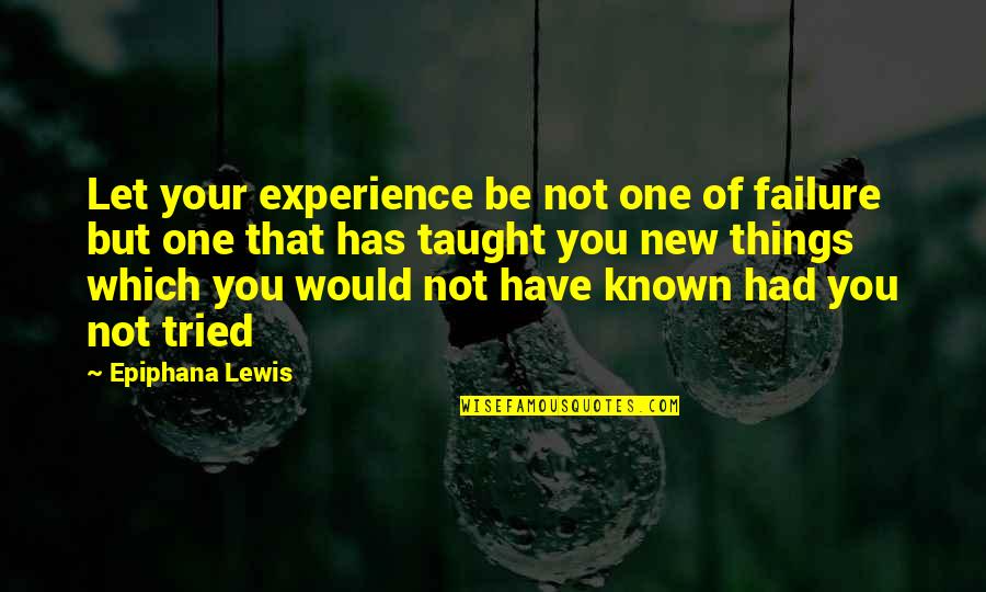 Experience And Success Quotes By Epiphana Lewis: Let your experience be not one of failure