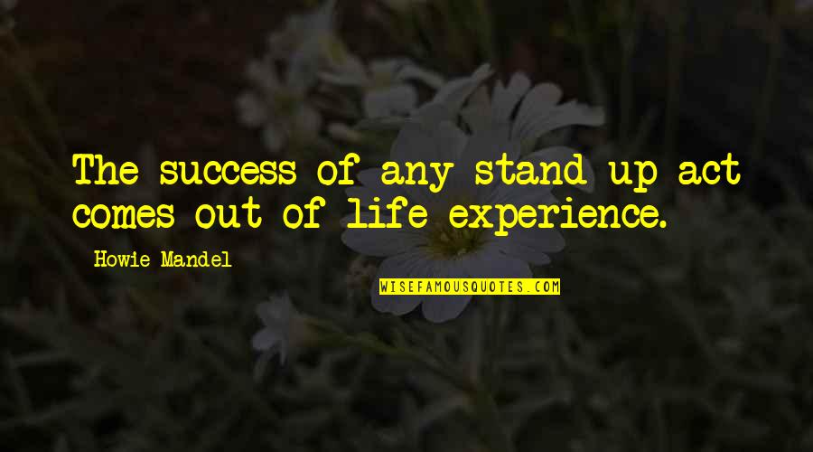Experience And Success Quotes By Howie Mandel: The success of any stand-up act comes out