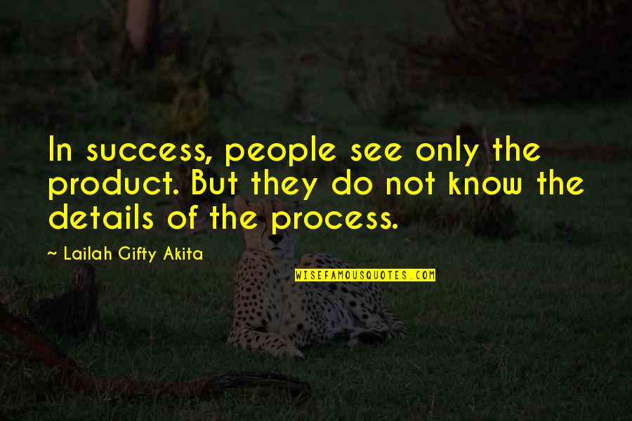 Experience And Success Quotes By Lailah Gifty Akita: In success, people see only the product. But