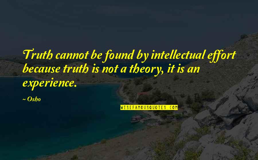 Experience And Theory Quotes By Osho: Truth cannot be found by intellectual effort because