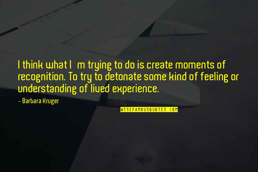 Experience And Understanding Quotes By Barbara Kruger: I think what I'm trying to do is