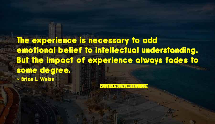 Experience And Understanding Quotes By Brian L. Weiss: The experience is necessary to add emotional belief