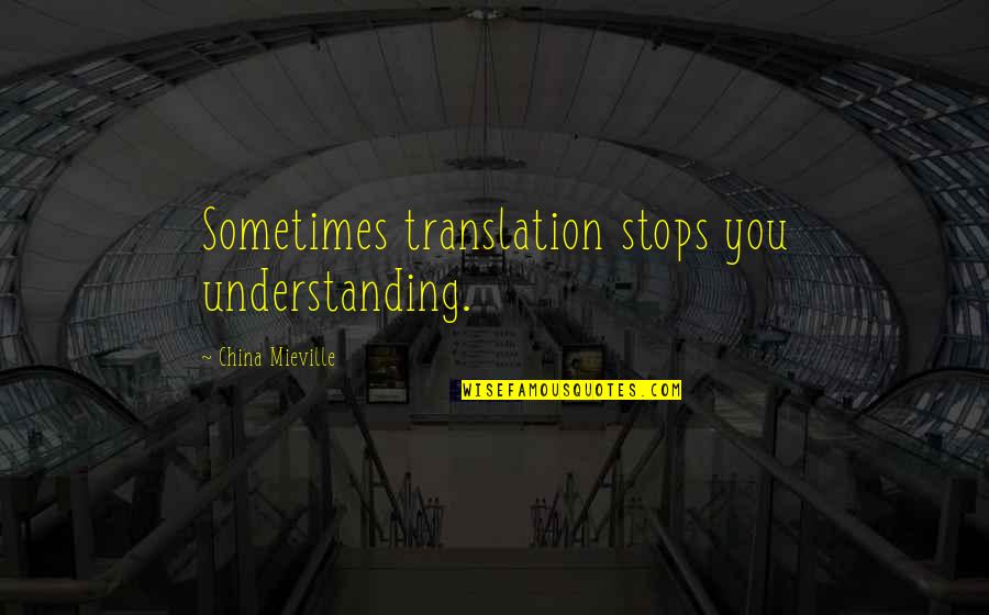 Experience And Understanding Quotes By China Mieville: Sometimes translation stops you understanding.