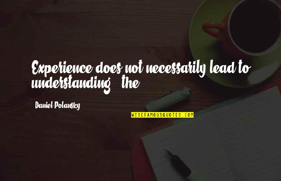 Experience And Understanding Quotes By Daniel Polansky: Experience does not necessarily lead to understanding,' the