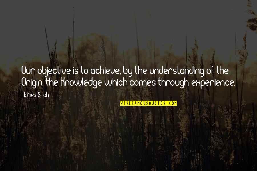 Experience And Understanding Quotes By Idries Shah: Our objective is to achieve, by the understanding