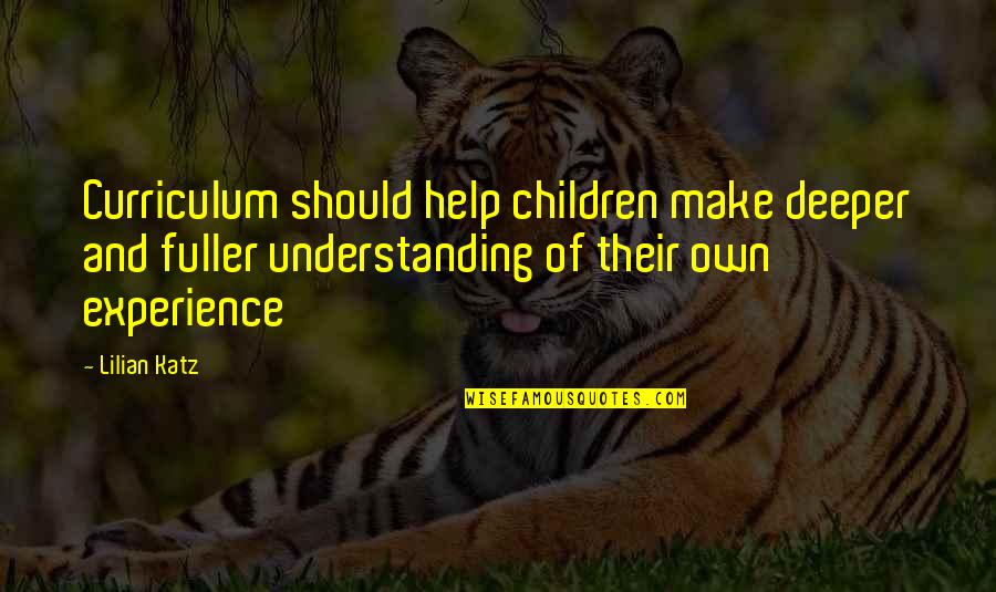 Experience And Understanding Quotes By Lilian Katz: Curriculum should help children make deeper and fuller