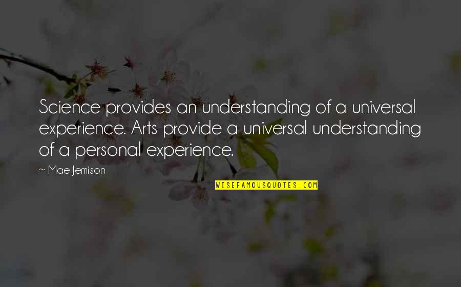 Experience And Understanding Quotes By Mae Jemison: Science provides an understanding of a universal experience.