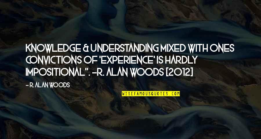Experience And Understanding Quotes By R. Alan Woods: Knowledge & understanding mixed with ones convictions of