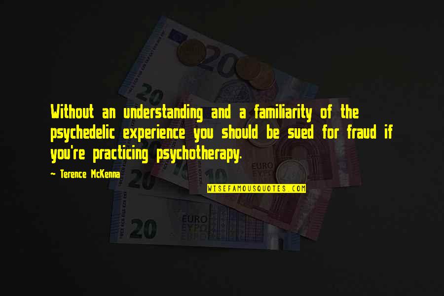 Experience And Understanding Quotes By Terence McKenna: Without an understanding and a familiarity of the