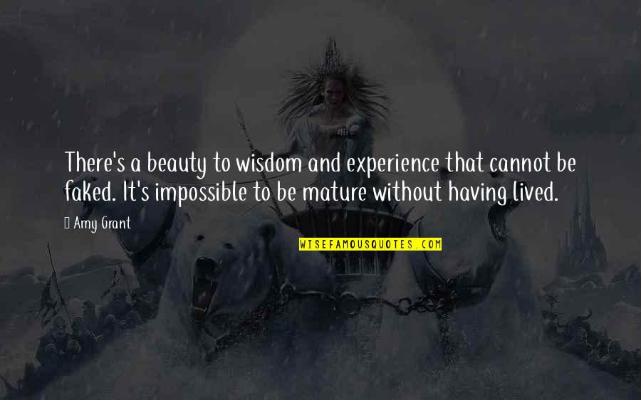 Experience And Wisdom Quotes By Amy Grant: There's a beauty to wisdom and experience that
