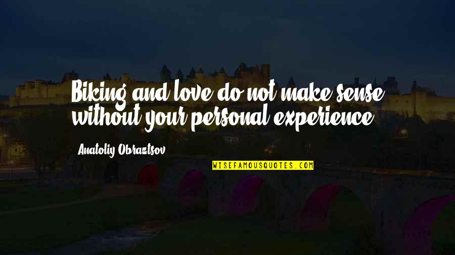 Experience And Wisdom Quotes By Anatoliy Obraztsov: Biking and love do not make sense without