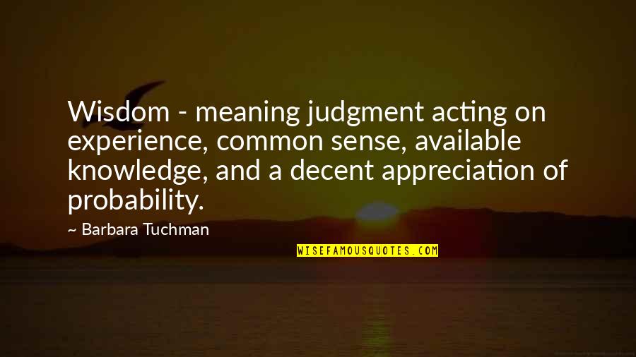 Experience And Wisdom Quotes By Barbara Tuchman: Wisdom - meaning judgment acting on experience, common