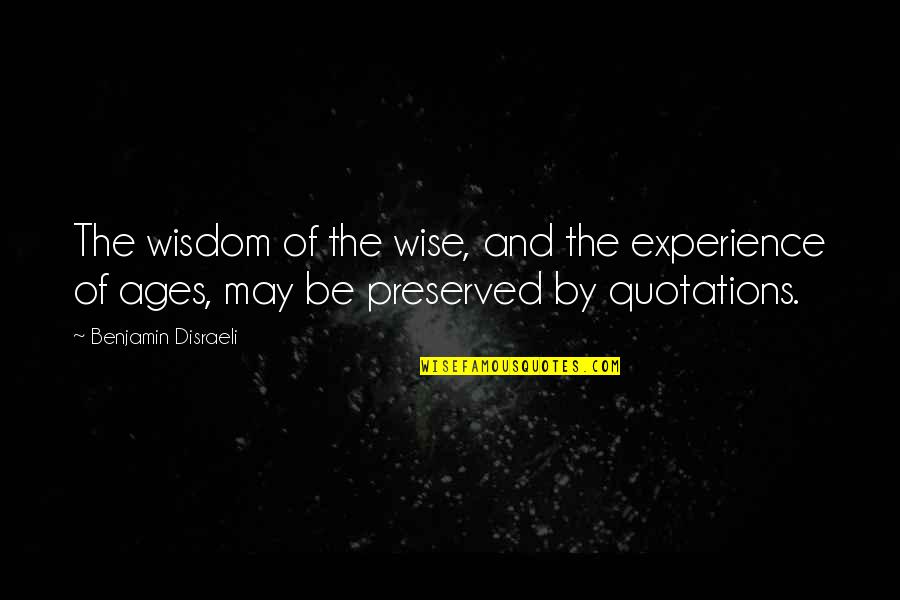 Experience And Wisdom Quotes By Benjamin Disraeli: The wisdom of the wise, and the experience