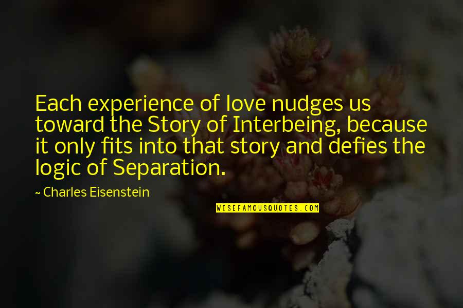 Experience And Wisdom Quotes By Charles Eisenstein: Each experience of love nudges us toward the