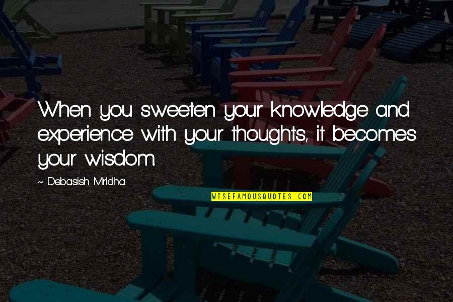 Experience And Wisdom Quotes By Debasish Mridha: When you sweeten your knowledge and experience with