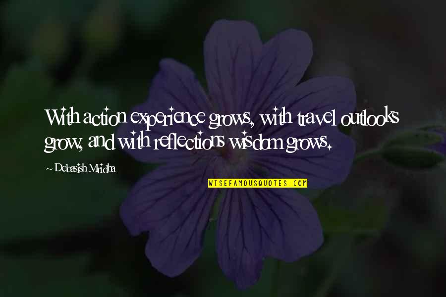 Experience And Wisdom Quotes By Debasish Mridha: With action experience grows, with travel outlooks grow,