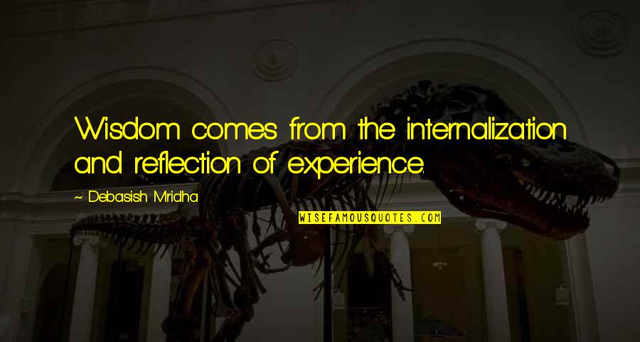 Experience And Wisdom Quotes By Debasish Mridha: Wisdom comes from the internalization and reflection of