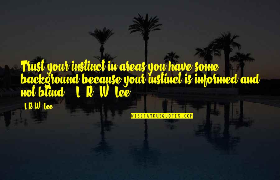Experience And Wisdom Quotes By L.R.W. Lee: Trust your instinct in areas you have some