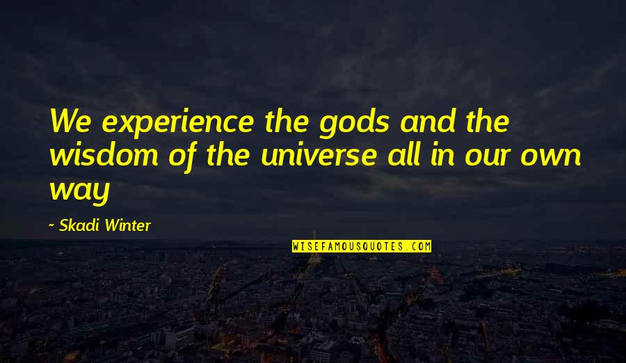 Experience And Wisdom Quotes By Skadi Winter: We experience the gods and the wisdom of