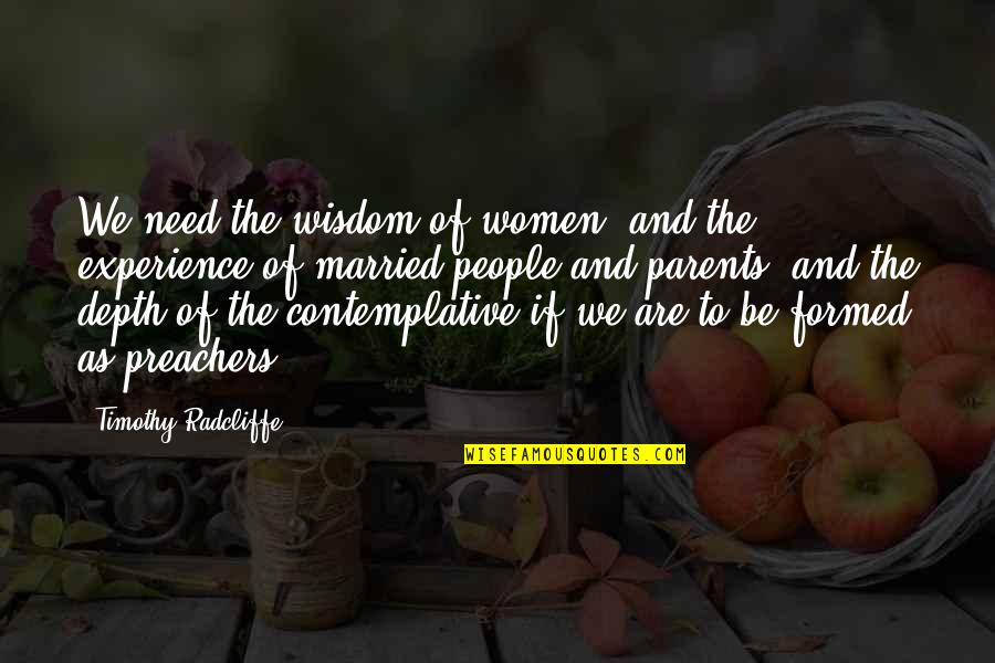 Experience And Wisdom Quotes By Timothy Radcliffe: We need the wisdom of women, and the