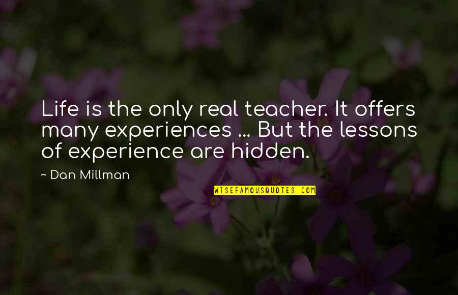 Experience As A Teacher Quotes By Dan Millman: Life is the only real teacher. It offers