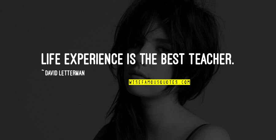 Experience As A Teacher Quotes By David Letterman: Life experience is the best teacher.