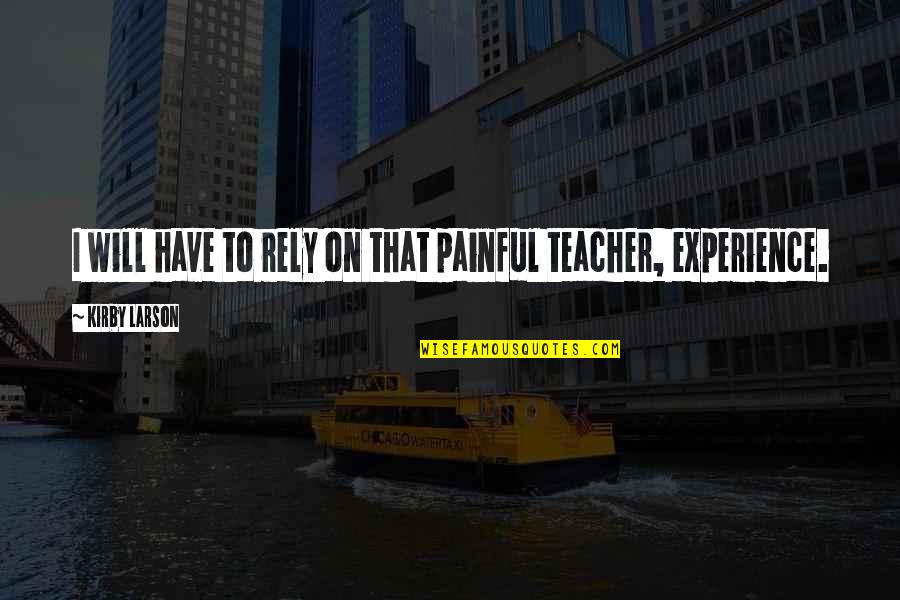 Experience As A Teacher Quotes By Kirby Larson: I will have to rely on that painful