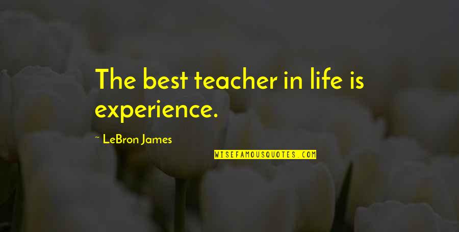 Experience As A Teacher Quotes By LeBron James: The best teacher in life is experience.