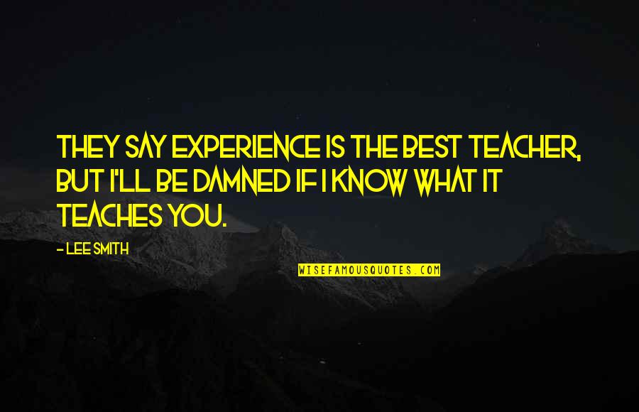 Experience As A Teacher Quotes By Lee Smith: They say experience is the best teacher, but