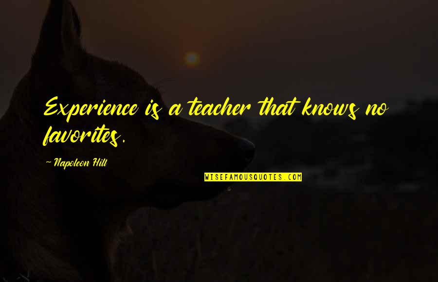 Experience As A Teacher Quotes By Napoleon Hill: Experience is a teacher that knows no favorites.