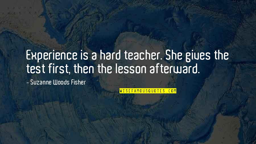 Experience As A Teacher Quotes By Suzanne Woods Fisher: Experience is a hard teacher. She gives the