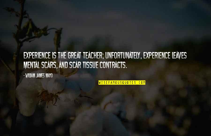 Experience As A Teacher Quotes By William James Mayo: Experience is the great teacher; unfortunately, experience leaves