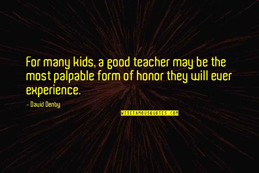 Experience As The Best Teacher Quotes By David Denby: For many kids, a good teacher may be