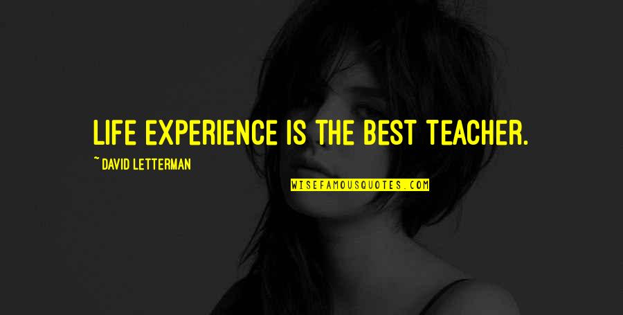 Experience As The Best Teacher Quotes By David Letterman: Life experience is the best teacher. Experience As The Best Teacher Quotes By David Letterman: Life experience is the best teacher.