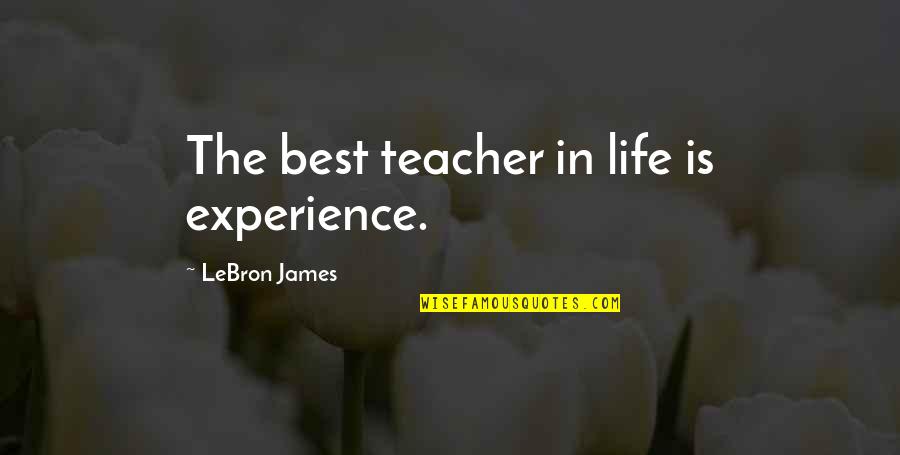 Experience As The Best Teacher Quotes By LeBron James: The best teacher in life is experience. Experience As The Best Teacher Quotes By LeBron James: The best teacher in life is experience.
